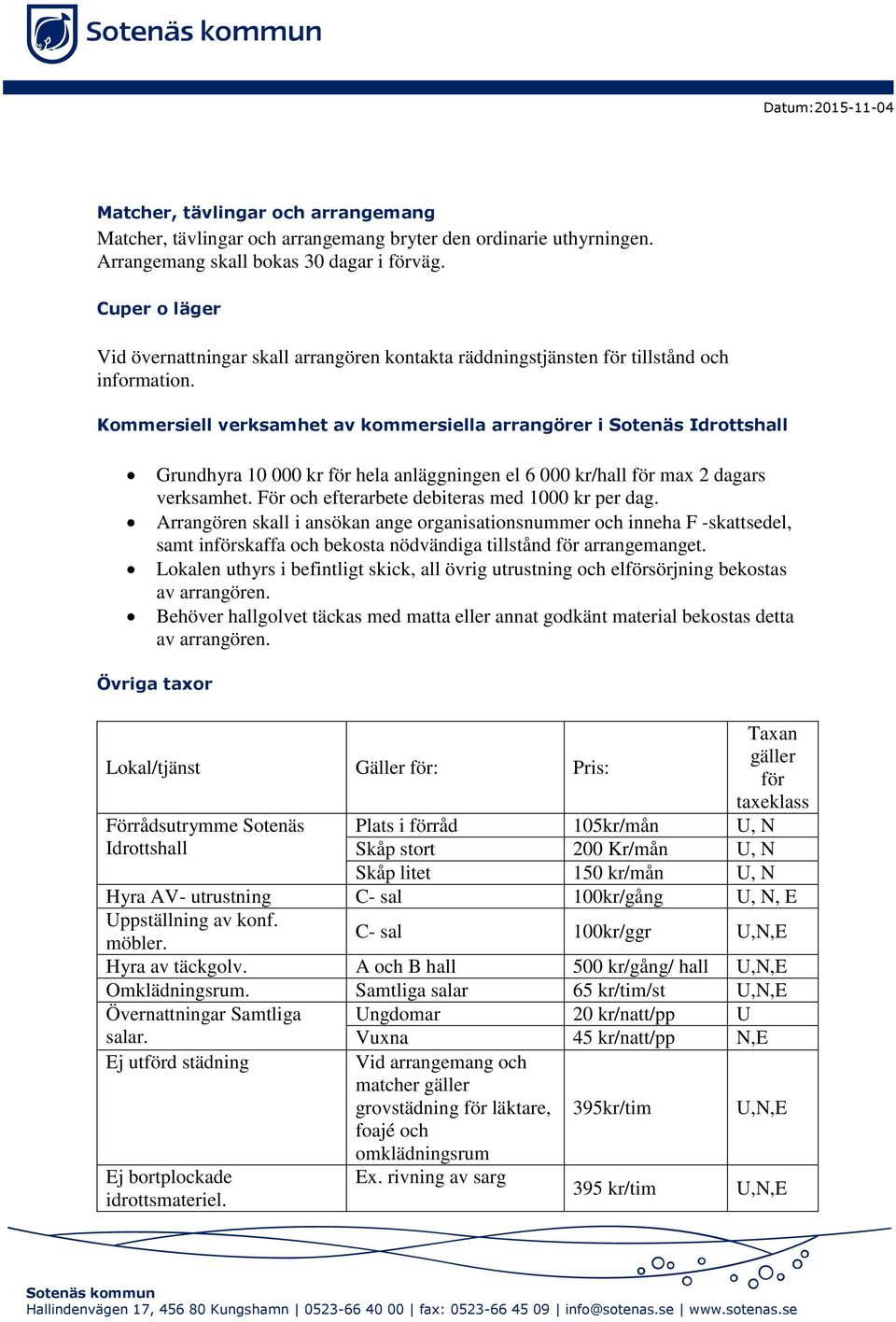 Kommersiell verksamhet av kommersiella arrangörer i Sotenäs Idrottshall Grundhyra 10 000 kr för hela anläggningen el 6 000 kr/hall för max 2 dagars verksamhet.