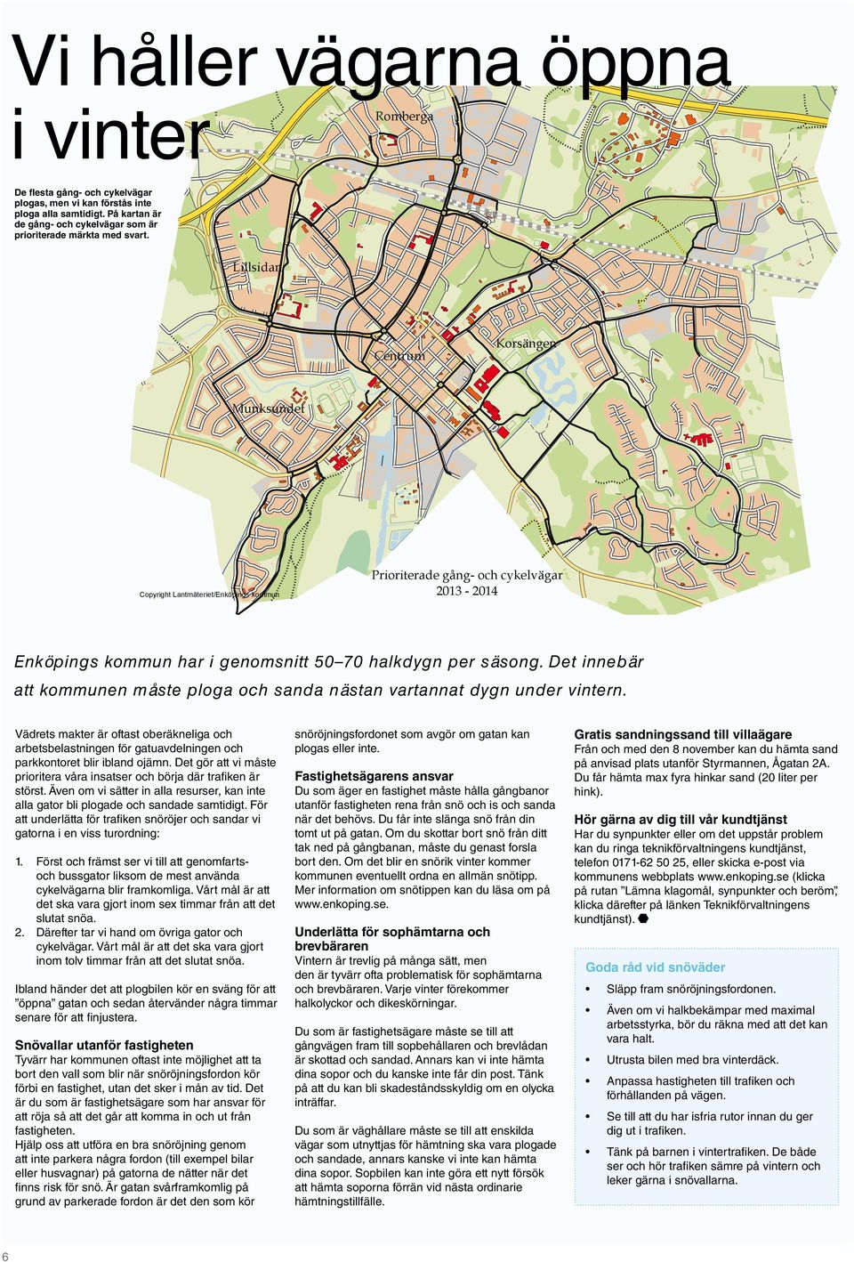 Lillsidan Centrum Korsängen Munksundet Copyright Lantmäteriet/Enköpings kommun Prioriterade gång- och cykelvägar 2013-2014 Enköpings kommun har i genomsnitt 50 70 halkdygn per säsong.