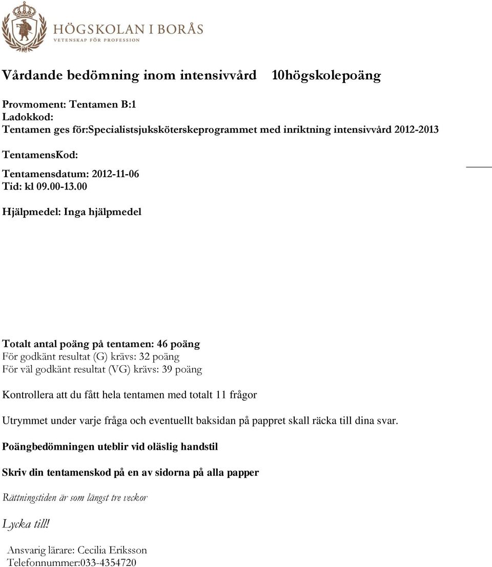00 Hjälpmedel: Inga hjälpmedel Totalt antal poäng på tentamen: 46 poäng För godkänt resultat (G) krävs: 3 För väl godkänt resultat (VG) krävs: 39 poäng Kontrollera att du fått hela