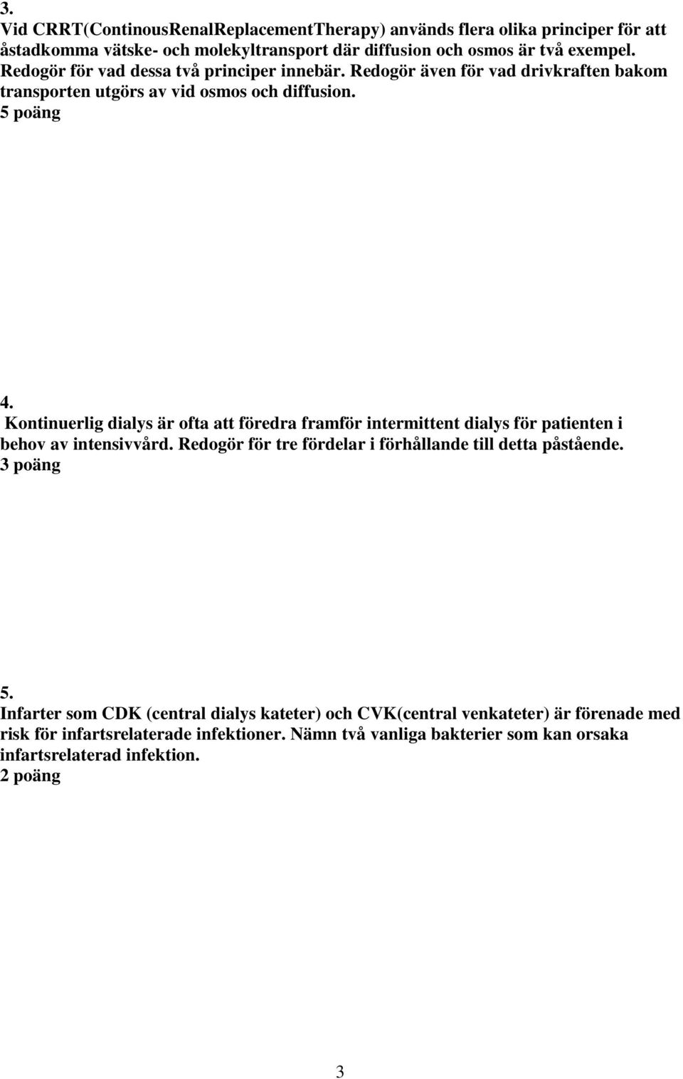 Kontinuerlig dialys är ofta att föredra framför intermittent dialys för patienten i behov av intensivvård. Redogör för tre fördelar i förhållande till detta påstående.