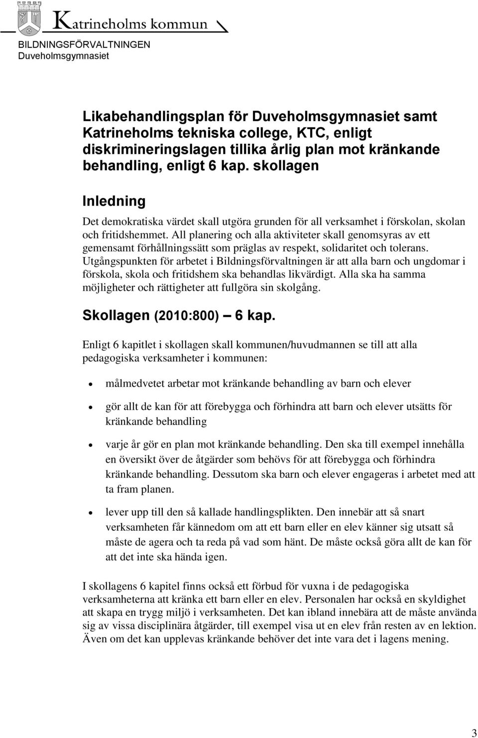 All planering och alla aktiviteter skall genomsyras av ett gemensamt förhållningssätt som präglas av respekt, solidaritet och tolerans.