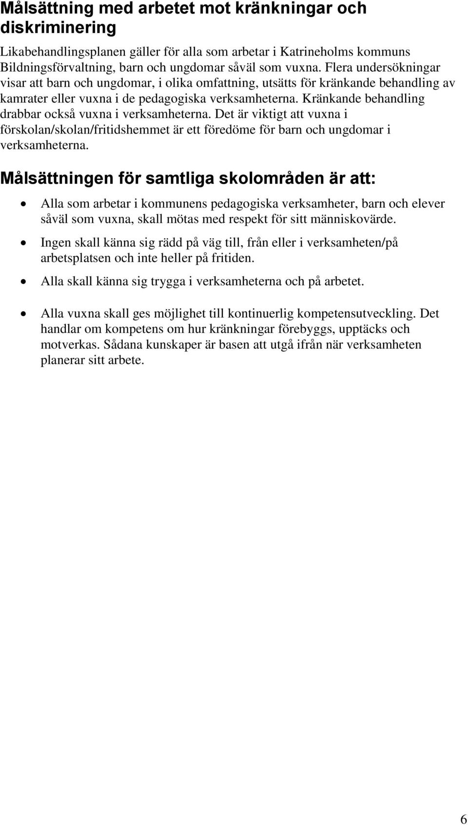 Kränkande behandling drabbar också vuxna i verksamheterna. Det är viktigt att vuxna i förskolan/skolan/fritidshemmet är ett föredöme för barn och ungdomar i verksamheterna.