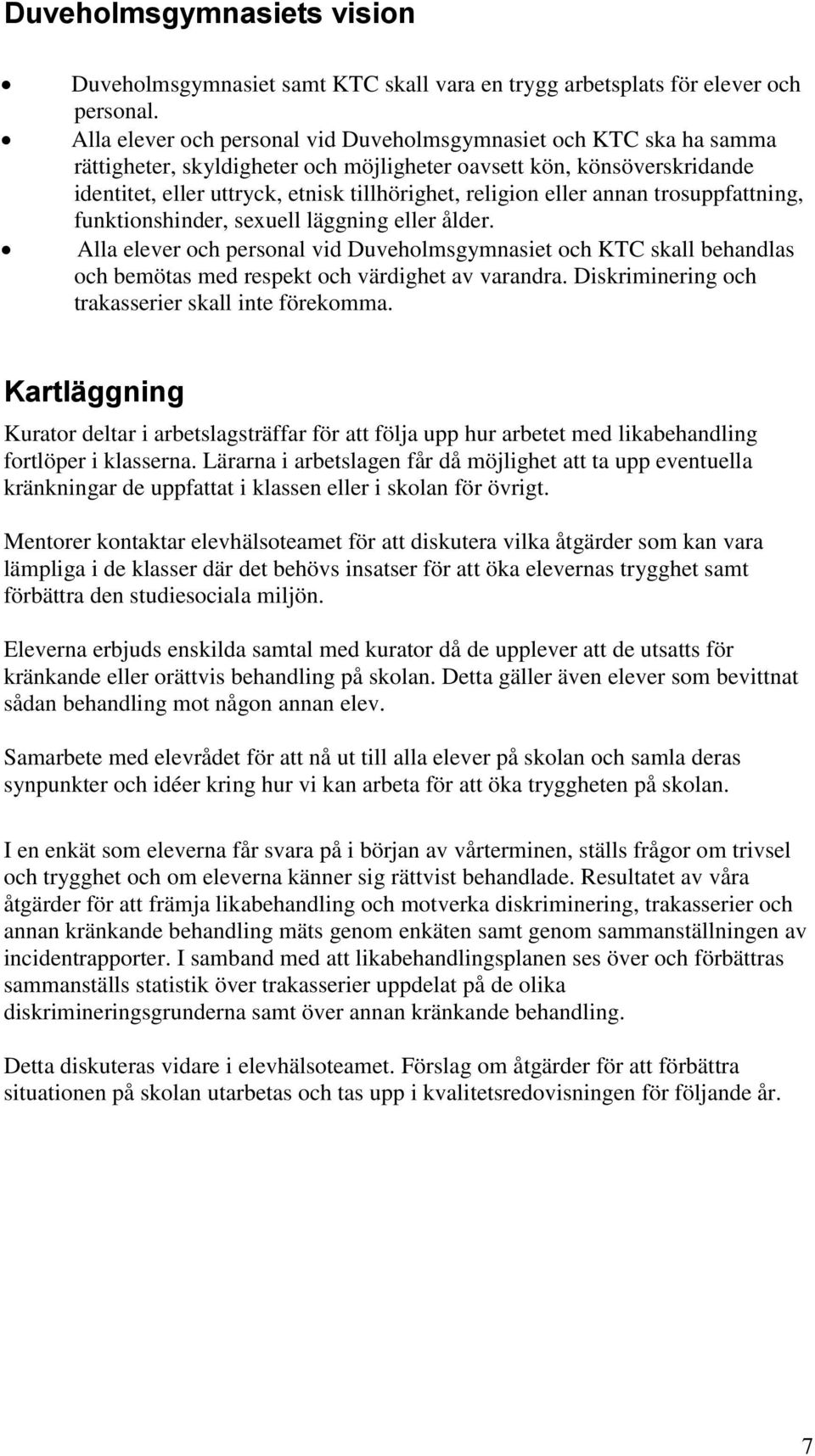 eller annan trosuppfattning, funktionshinder, sexuell läggning eller ålder. Alla elever och personal vid Duveholmsgymnasiet och KTC skall behandlas och bemötas med respekt och värdighet av varandra.