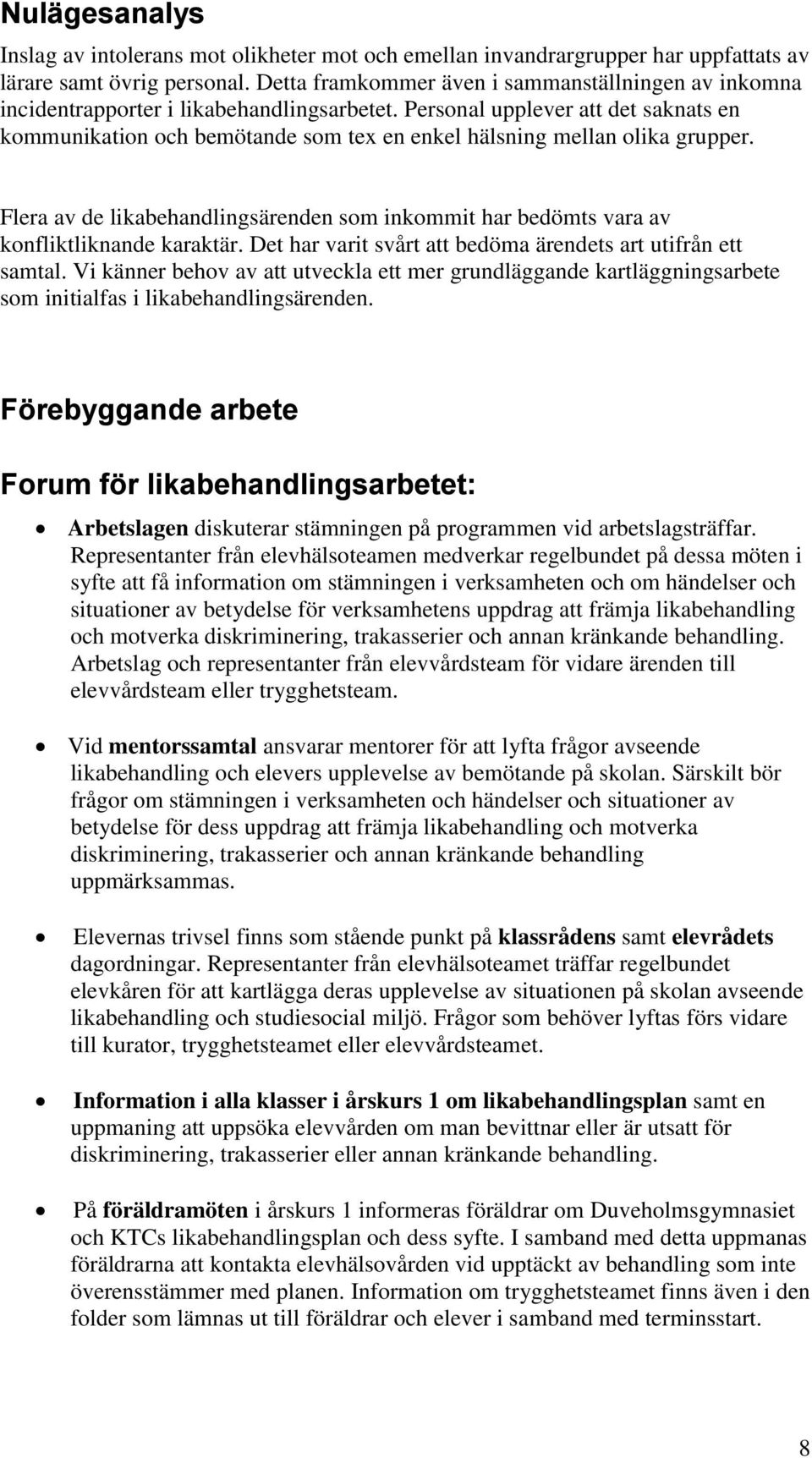 Personal upplever att det saknats en kommunikation och bemötande som tex en enkel hälsning mellan olika grupper.