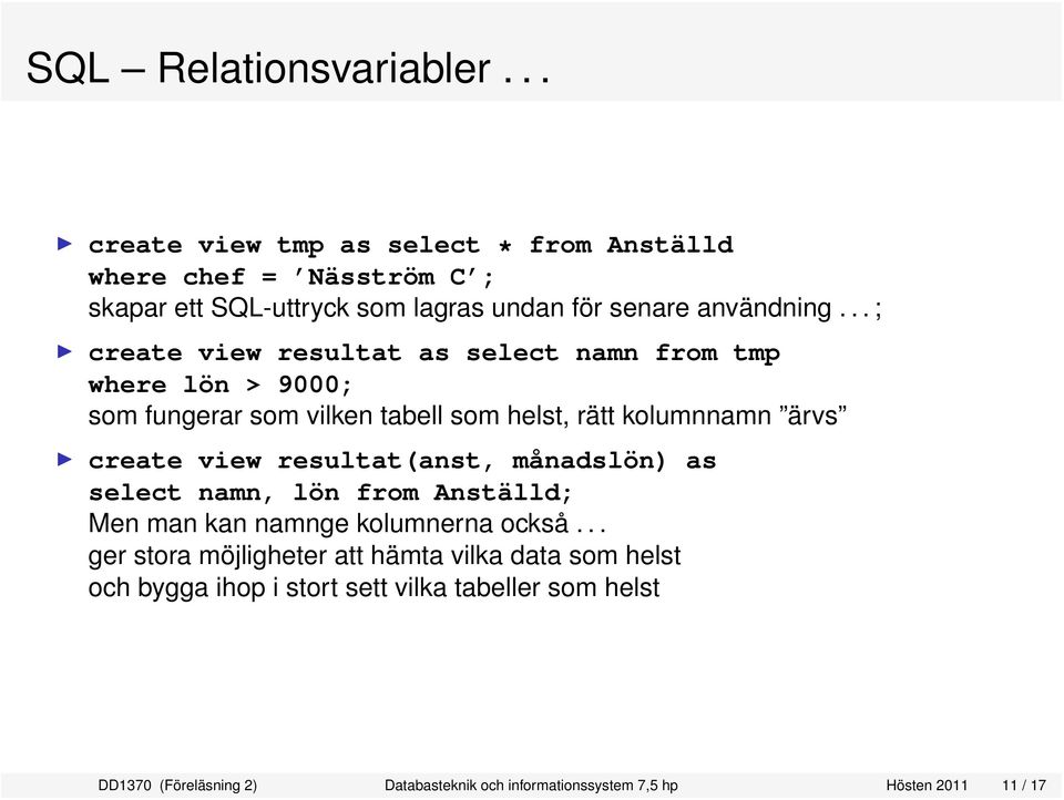 .. ; create view resultat as select namn from tmp where lön > 9000; som fungerar som vilken tabell som helst, rätt kolumnnamn ärvs create view