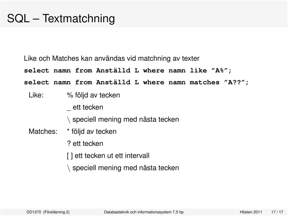 ? ; Like: Matches: % följd av tecken _ ett tecken \ speciell mening med nästa tecken * följd av tecken?