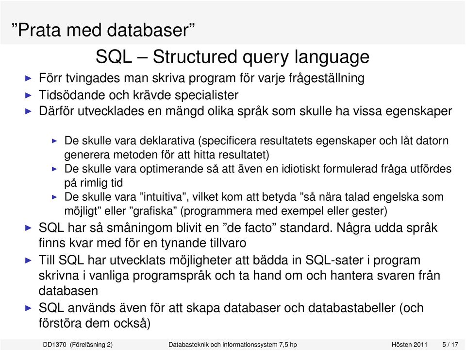 formulerad fråga utfördes på rimlig tid De skulle vara intuitiva, vilket kom att betyda så nära talad engelska som möjligt eller grafiska (programmera med exempel eller gester) SQL har så småningom