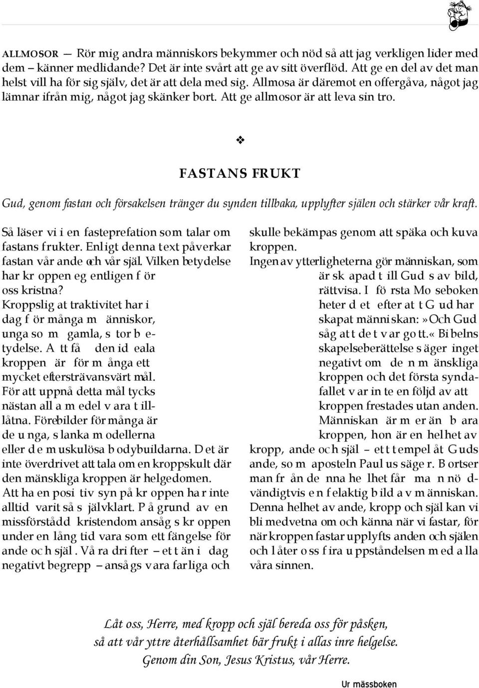 FASTANS FRUKT Gud, genom fastan och försakelsen tränger du synden tillbaka, upplyfter själen och stärker vår kraft. Så läser vi i en fasteprefation som talar om fastans frukter.