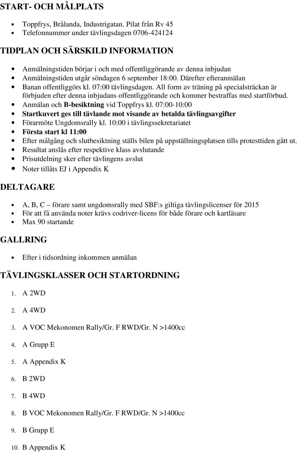 september 18:00. Därefter efteranmälan Banan offentliggörs kl. 07:00 tävlingsdagen.