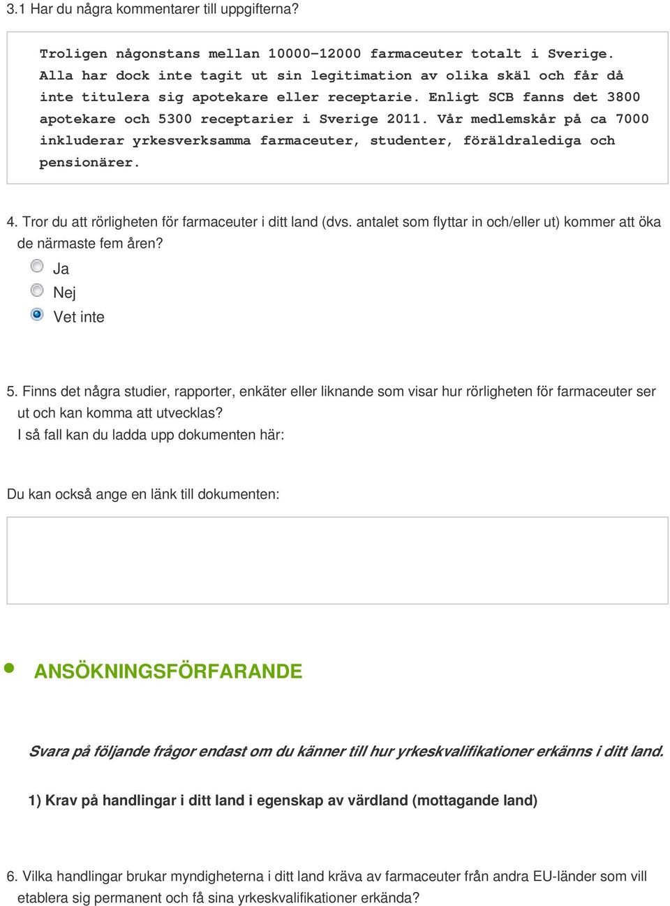 Vår medlemskår på ca 7000 inkluderar yrkesverksamma farmaceuter, studenter, föräldralediga och pensionärer. 4. Tror du att rörligheten för farmaceuter i ditt land (dvs.