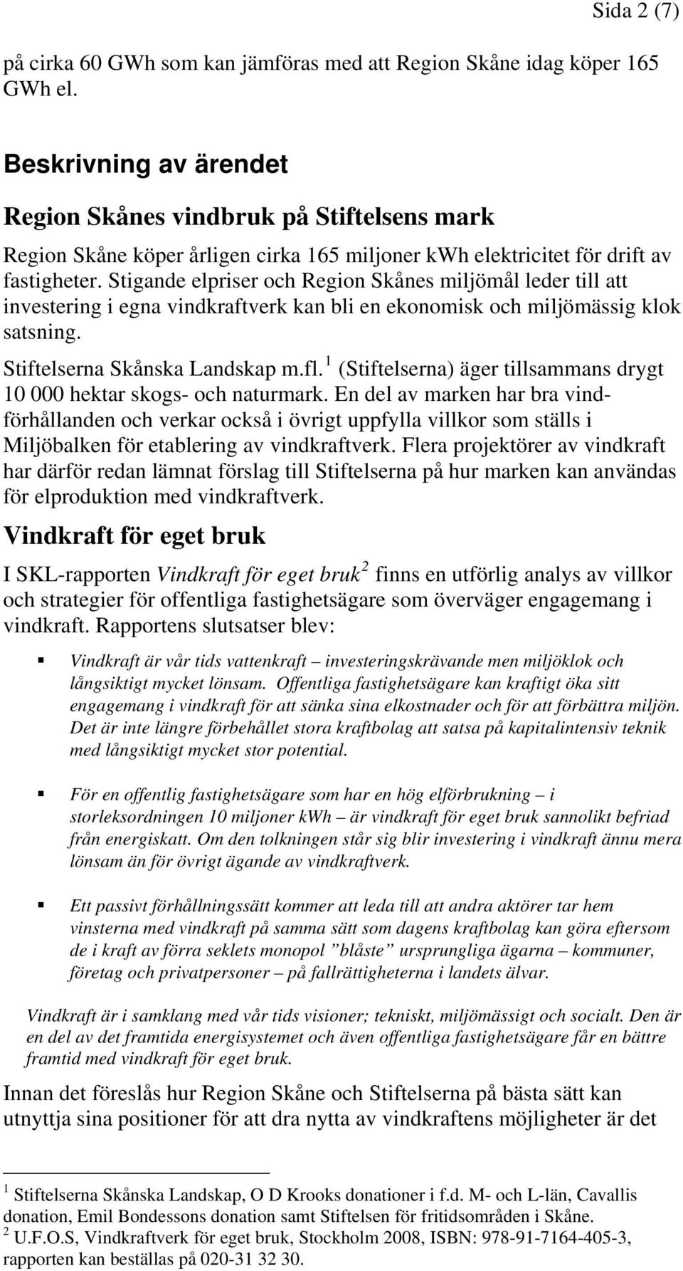 Stigande elpriser och Region Skånes miljömål leder till att investering i egna vindkraftverk kan bli en ekonomisk och miljömässig klok satsning. Stiftelserna Skånska Landskap m.fl.