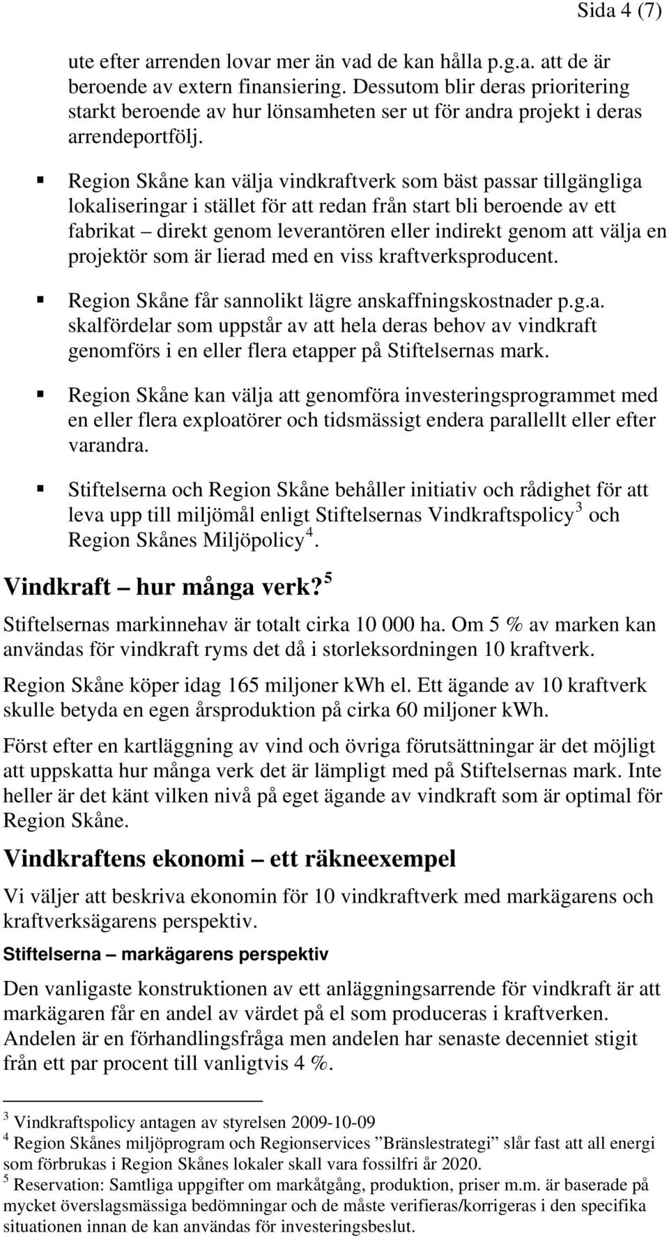 Region Skåne kan välja vindkraftverk som bäst passar tillgängliga lokaliseringar i stället för att redan från start bli beroende av ett fabrikat direkt genom leverantören eller indirekt genom att