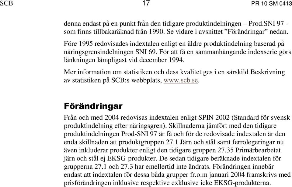 Mer information om statistiken och dess kvalitet ges i en särskild Beskrivning av statistiken på SCB:s webbplats, www.scb.se.