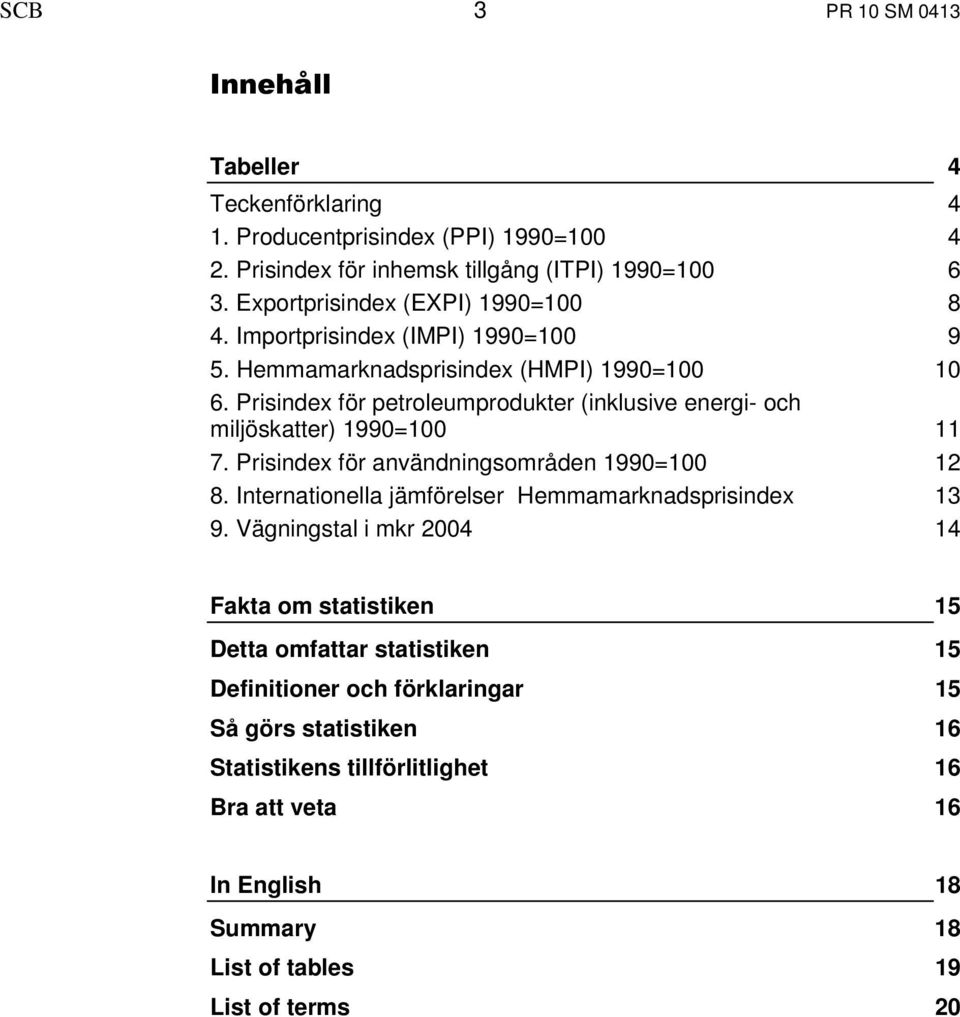 Prisindex för petroleumprodukter (inklusive energi- och miljöskatter) 1990=100 11 7. Prisindex för användningsområden 1990=100 12 8.