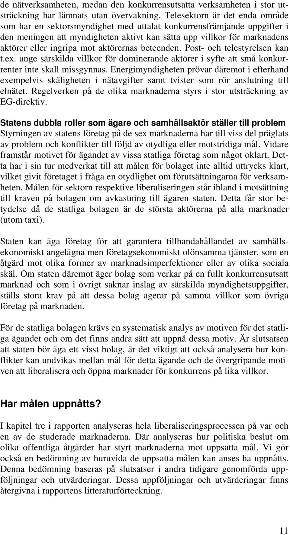 mot aktörernas beteenden. Post- och telestyrelsen kan t.ex. ange särskilda villkor för dominerande aktörer i syfte att små konkurrenter inte skall missgynnas.