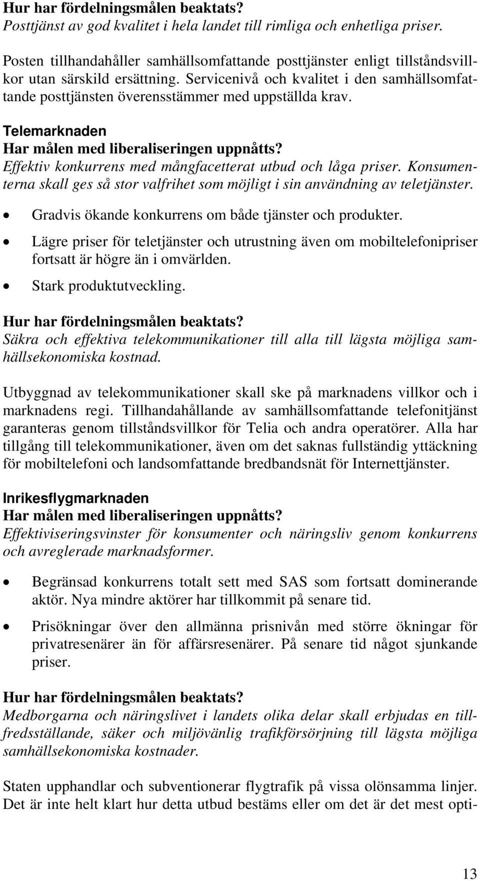 Servicenivå och kvalitet i den samhällsomfattande posttjänsten överensstämmer med uppställda krav. Telemarknaden Har målen med liberaliseringen uppnåtts?