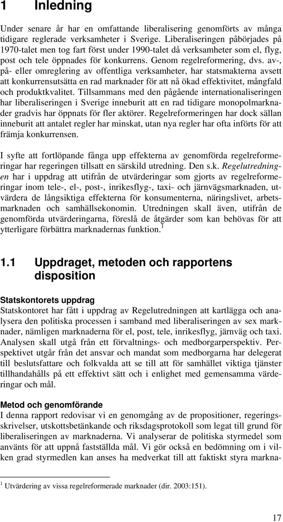 av-, på- eller omreglering av offentliga verksamheter, har statsmakterna avsett att konkurrensutsätta en rad marknader för att nå ökad effektivitet, mångfald och produktkvalitet.