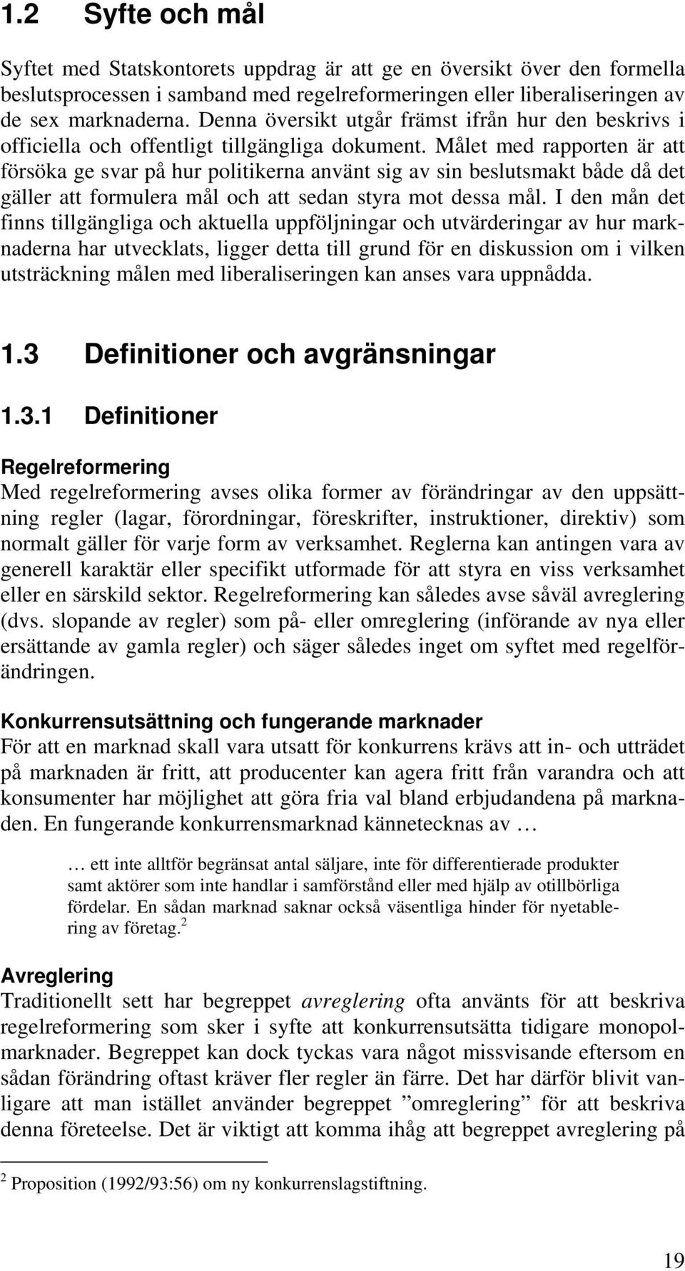 Målet med rapporten är att försöka ge svar på hur politikerna använt sig av sin beslutsmakt både då det gäller att formulera mål och att sedan styra mot dessa mål.