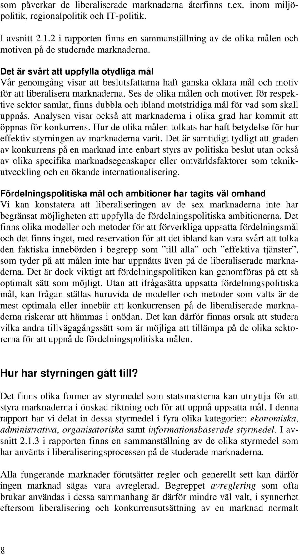 Det är svårt att uppfylla otydliga mål Vår genomgång visar att beslutsfattarna haft ganska oklara mål och motiv för att liberalisera marknaderna.