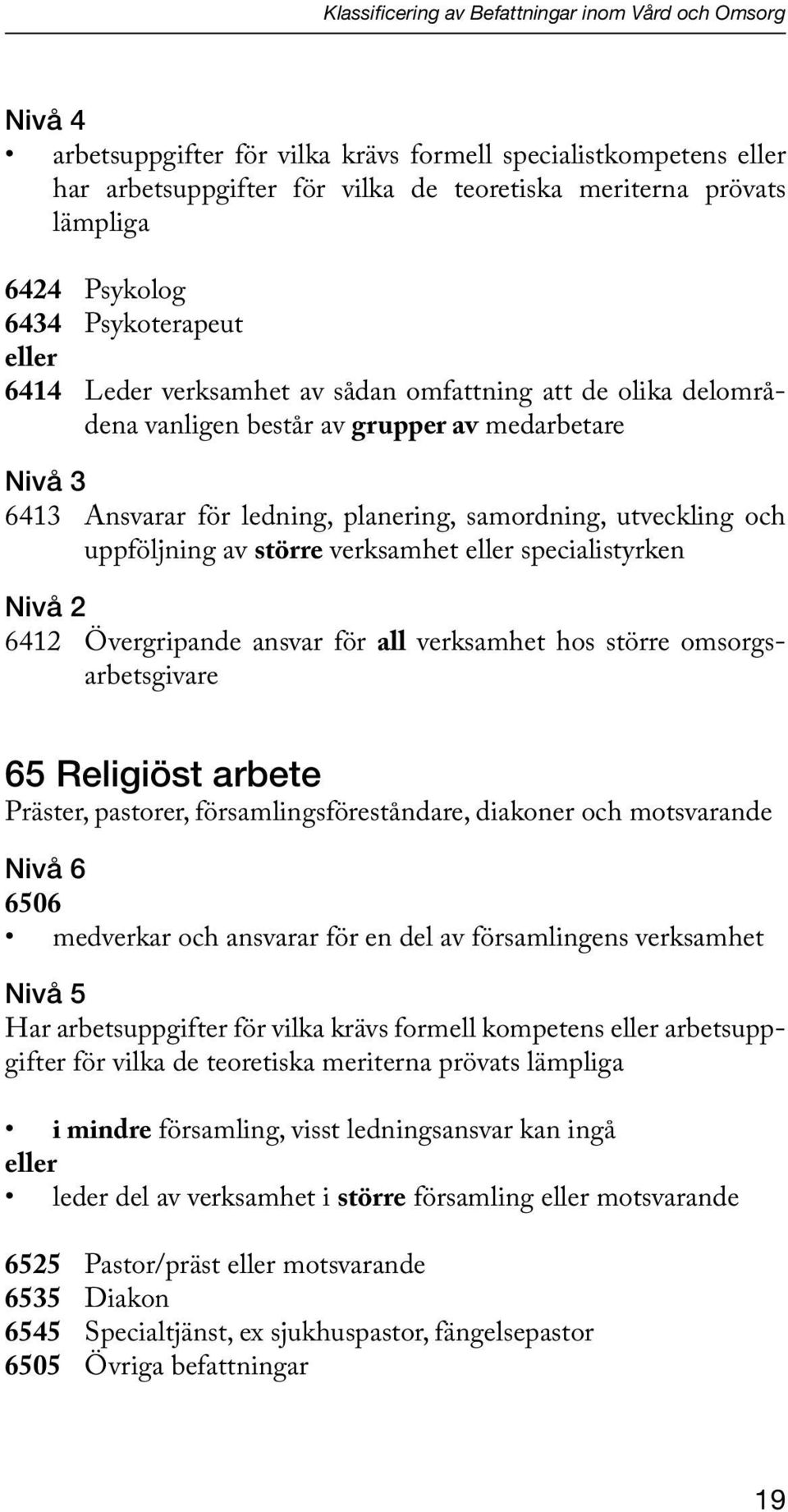 samordning, utveckling och uppföljning av större verksamhet eller specialistyrken Nivå 2 6412 Övergripande ansvar för all verksamhet hos större omsorgsarbetsgivare 65 Religiöst arbete Präster,