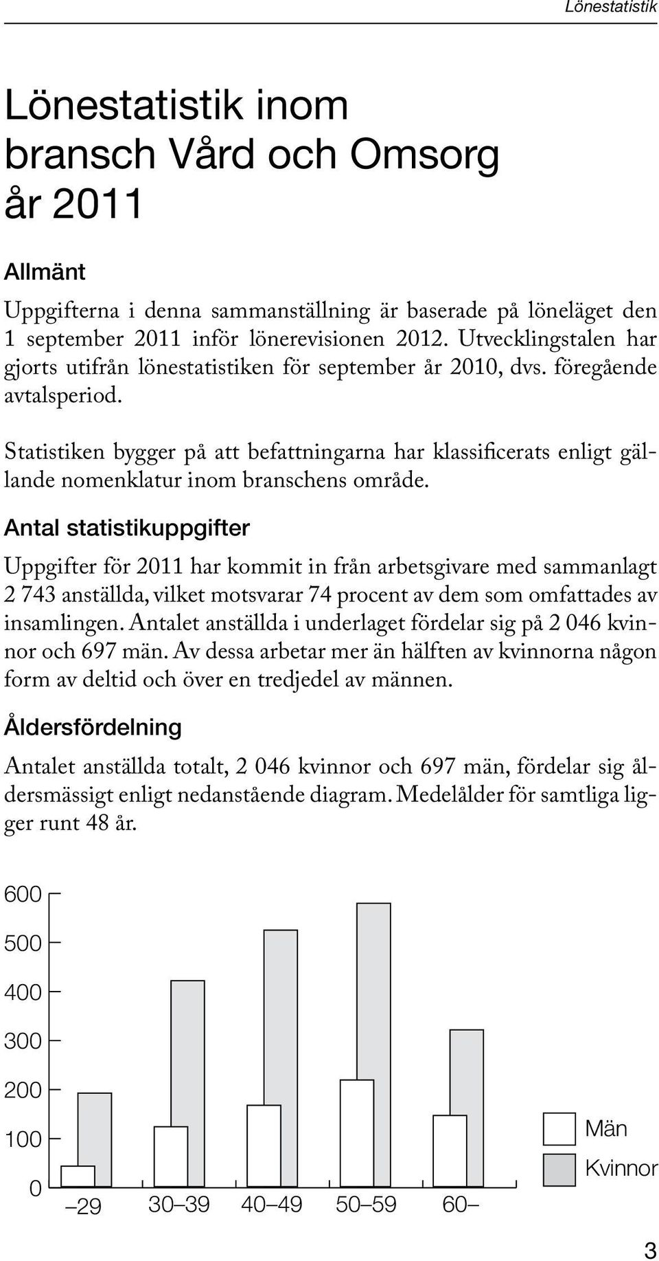 Statistiken bygger på att befattningarna har klassificerats enligt gällande nomenklatur inom branschens område.