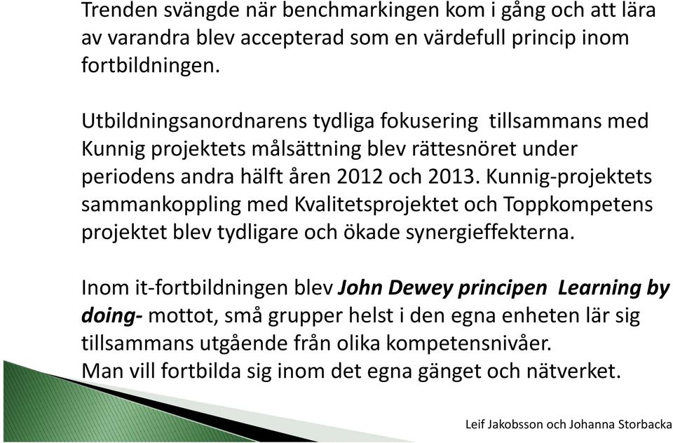 Kunnig projektets sammankoppling med Kvalitetsprojektet och Toppkompetens projektet blev tydligare och ökade synergieffekterna.