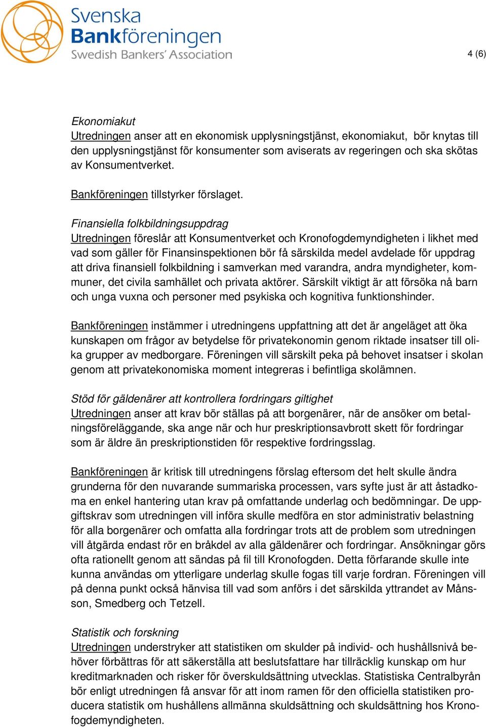 Finansiella folkbildningsuppdrag Utredningen föreslår att Konsumentverket och Kronofogdemyndigheten i likhet med vad som gäller för Finansinspektionen bör få särskilda medel avdelade för uppdrag att