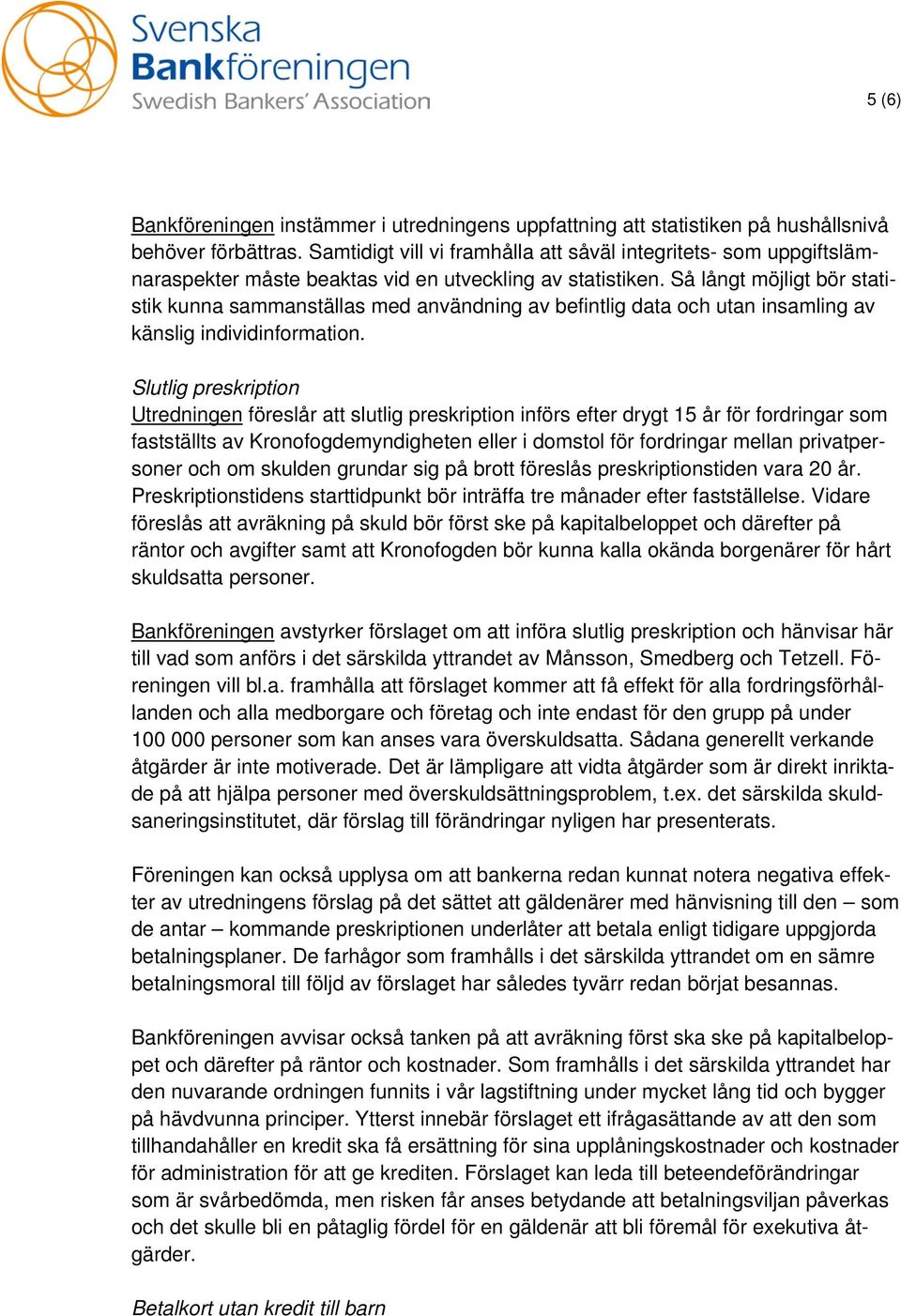 Så långt möjligt bör statistik kunna sammanställas med användning av befintlig data och utan insamling av känslig individinformation.