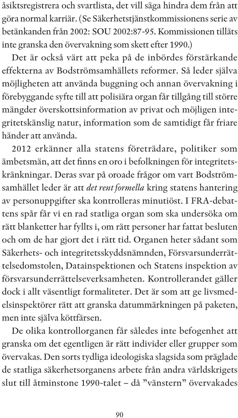 Så leder själva möjligheten att använda buggning och annan övervakning i förebyggande syfte till att polisiära organ får tillgång till större mängder överskottsinformation av privat och möjligen