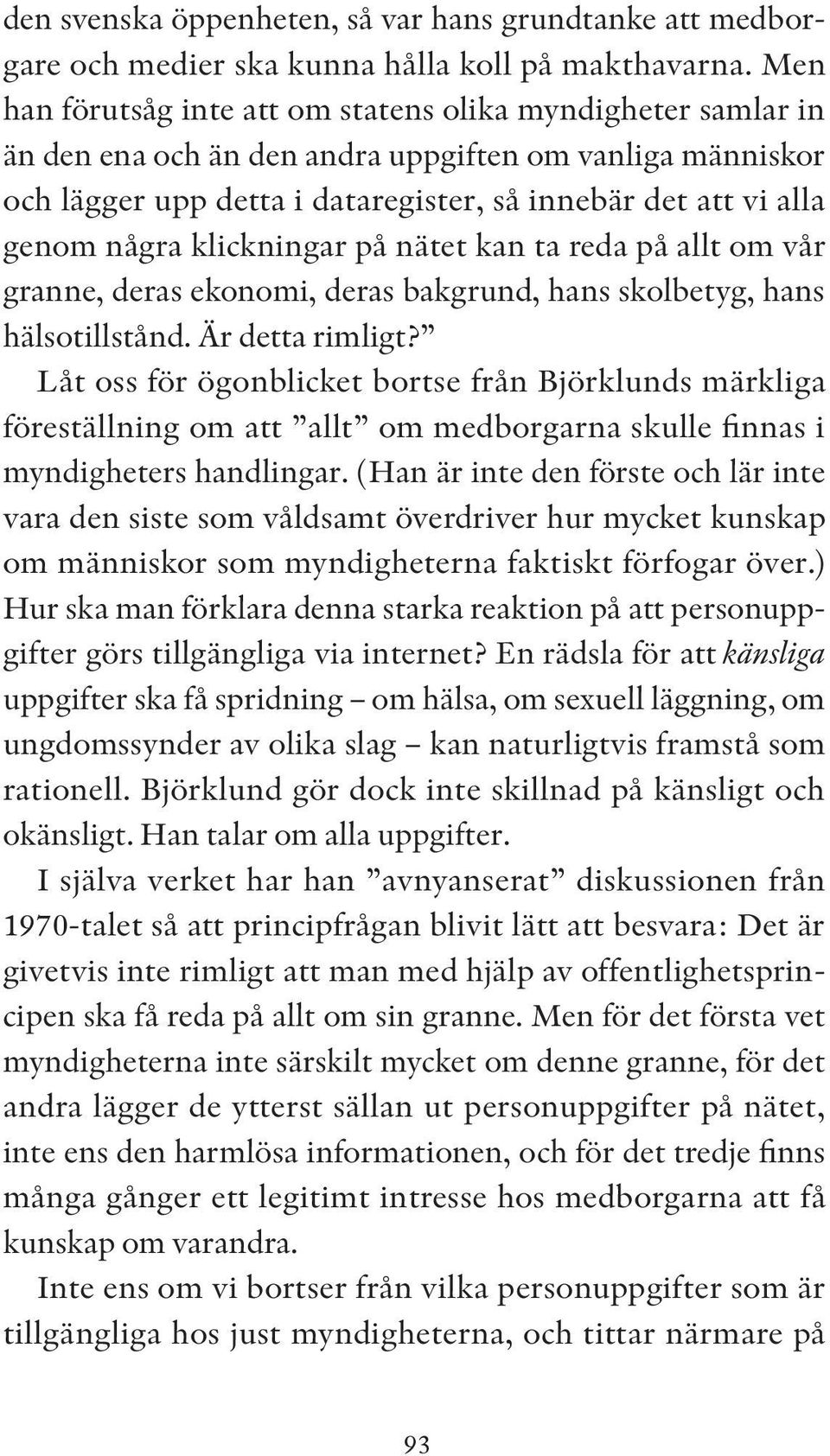 klickningar på nätet kan ta reda på allt om vår granne, deras ekonomi, deras bakgrund, hans skolbetyg, hans hälsotillstånd. Är detta rimligt?