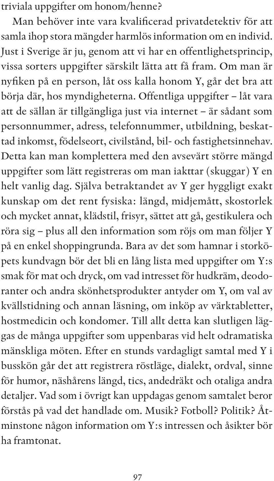 Om man är nyfiken på en person, låt oss kalla honom Y, går det bra att börja där, hos myndigheterna.