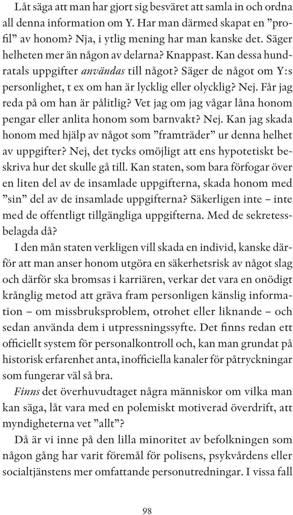 Får jag reda på om han är pålitlig? Vet jag om jag vågar låna honom pengar eller anlita honom som barnvakt? Nej. Kan jag skada honom med hjälp av något som framträder ur denna helhet av uppgifter?