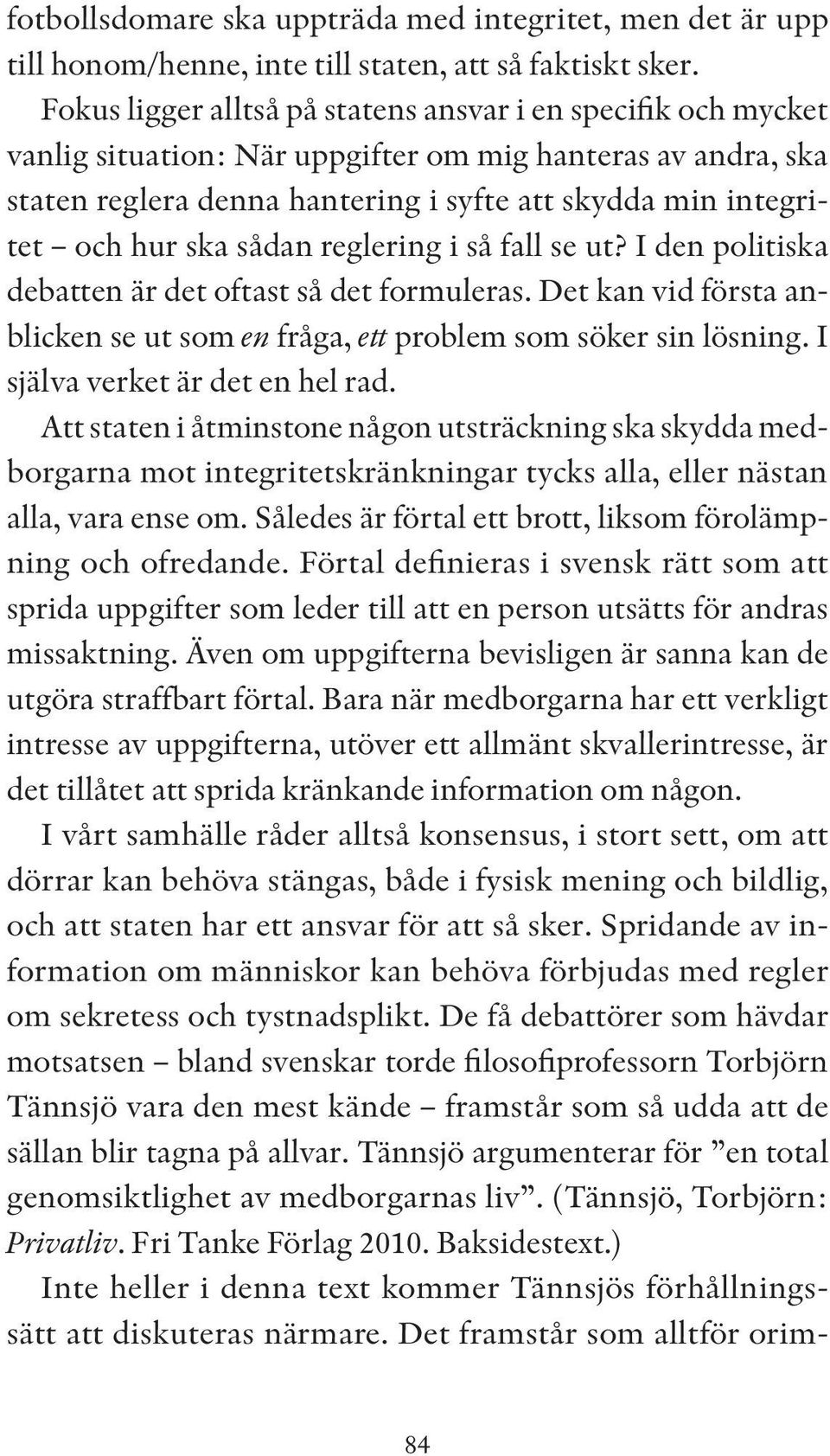 ska sådan reglering i så fall se ut? I den politiska debatten är det oftast så det formuleras. Det kan vid första anblicken se ut som en fråga, ett problem som söker sin lösning.