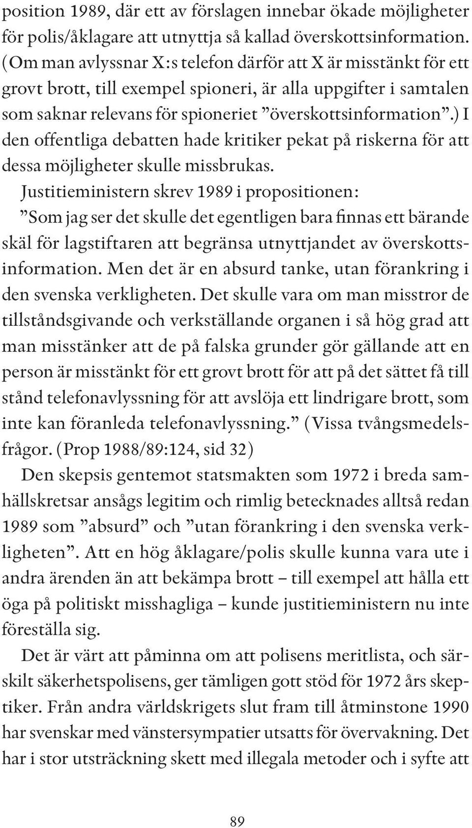 ) I den offentliga debatten hade kritiker pekat på riskerna för att dessa möjligheter skulle missbrukas.