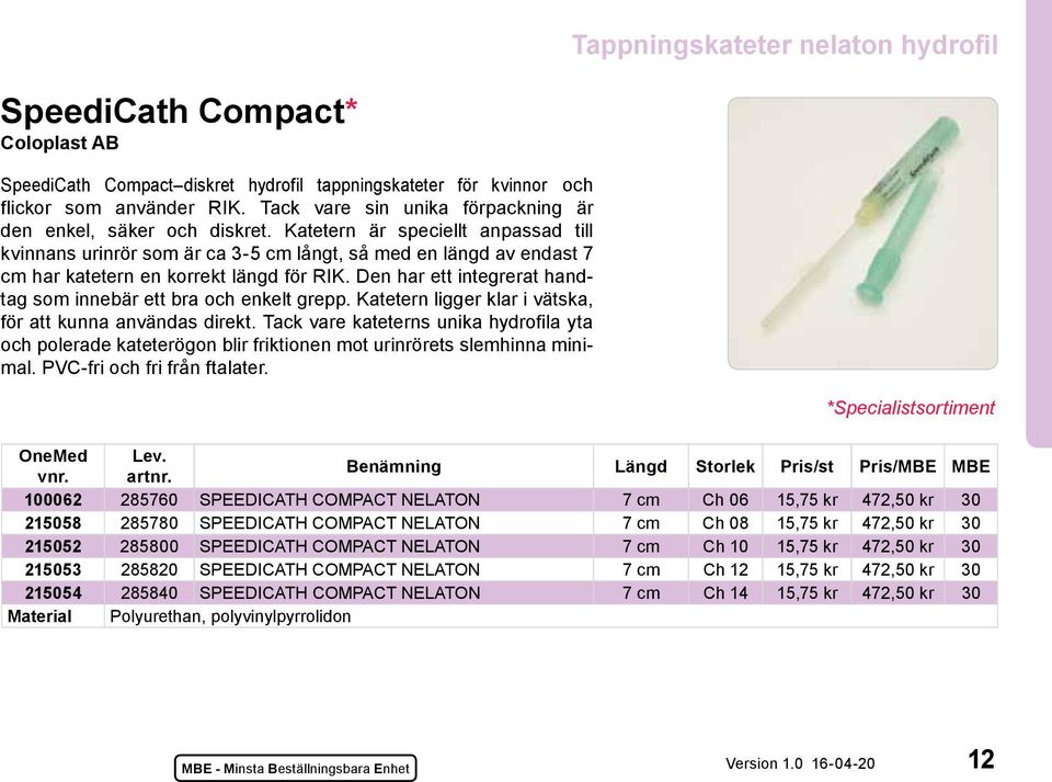 Katetern är speciellt anpassad till kvinnans urinrör som är ca 3-5 cm långt, så med en längd av endast 7 cm har katetern en korrekt längd för RIK.