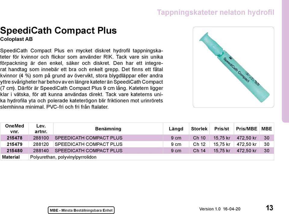 Det finns ett fåtal kvinnor (4 %) som på grund av övervikt, stora blygdläppar eller andra yttre svårigheter har behov av en längre kateter än SpeediCath Compact (7 cm).