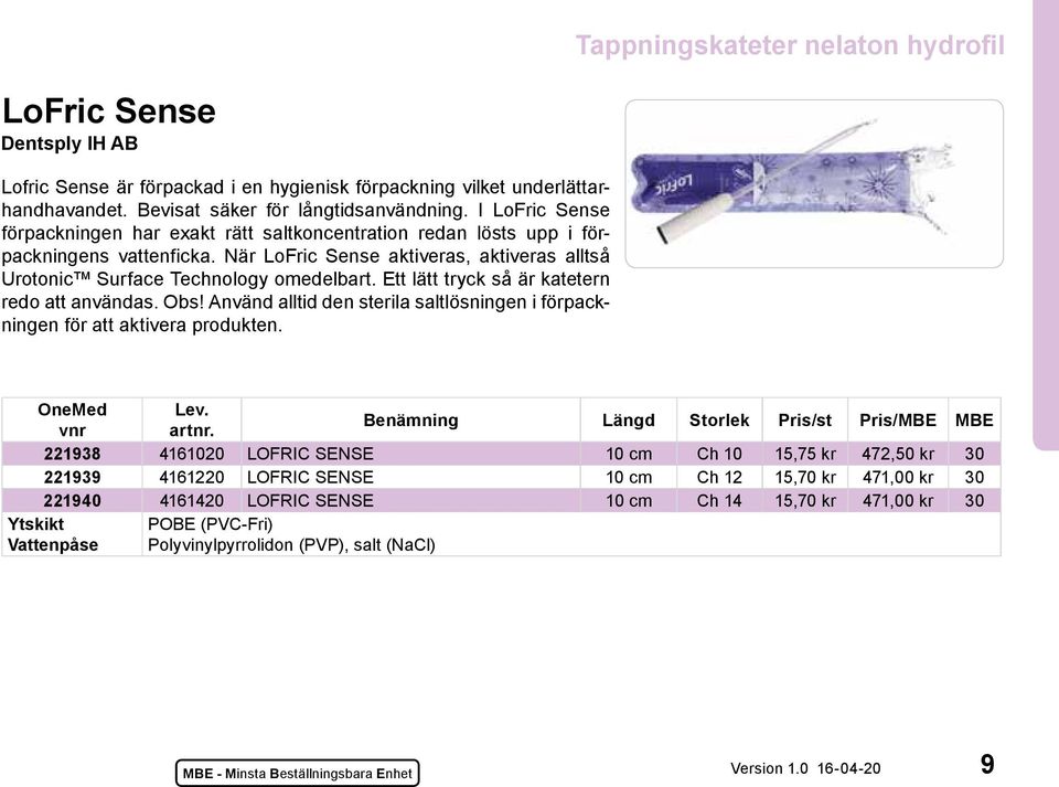 Ett lätt tryck så är katetern redo att användas. Obs! Använd alltid den sterila saltlösningen i förpackningen för att aktivera produkten. vnr artnr.