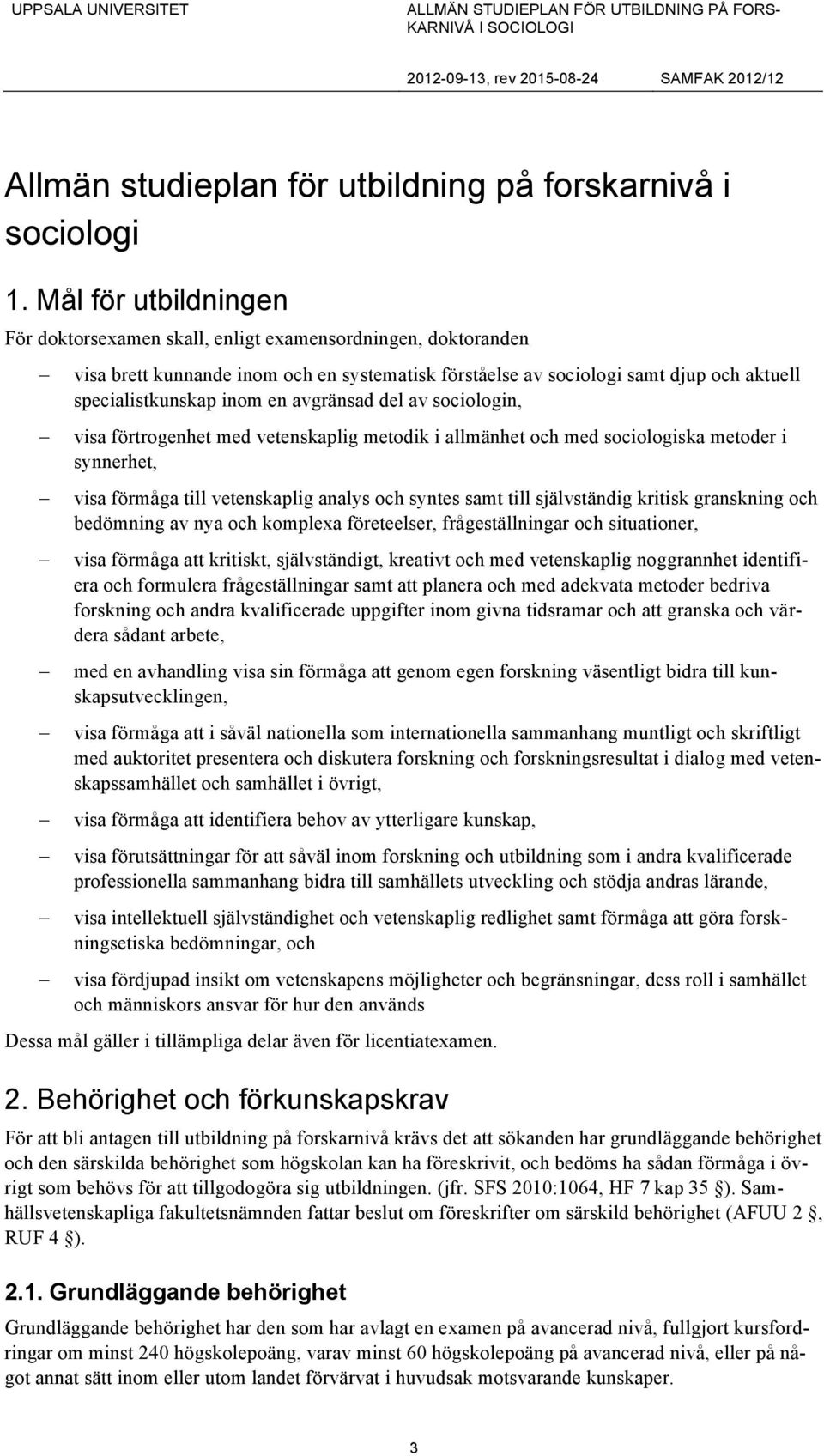 avgränsad del av sociologin, visa förtrogenhet med vetenskaplig metodik i allmänhet och med sociologiska metoder i synnerhet, visa förmåga till vetenskaplig analys och syntes samt till självständig