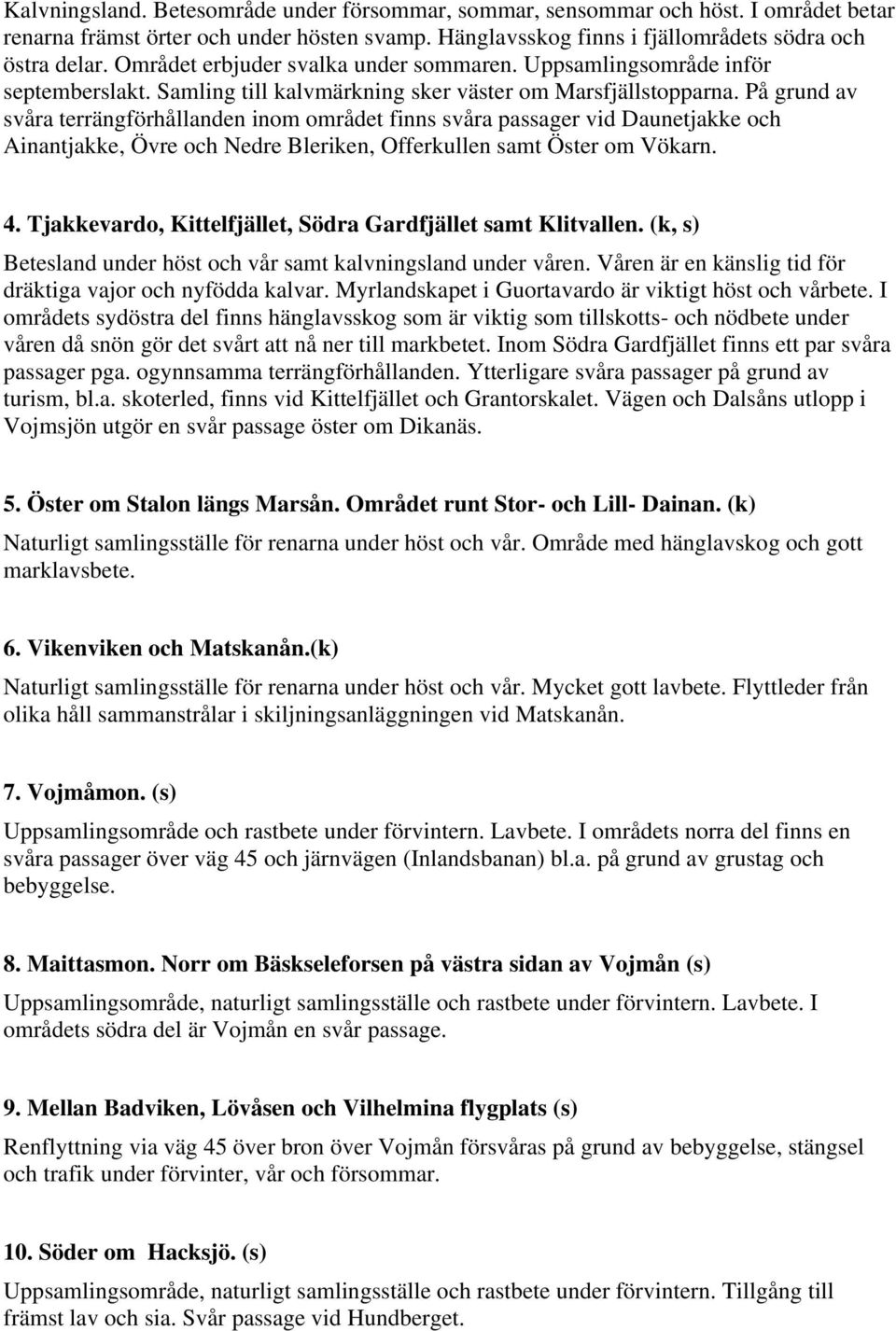 På grund av svåra terrängförhållanden inom området finns svåra passager vid Daunetjakke och Ainantjakke, Övre och Nedre Bleriken, Offerkullen samt Öster om Vökarn. 4.