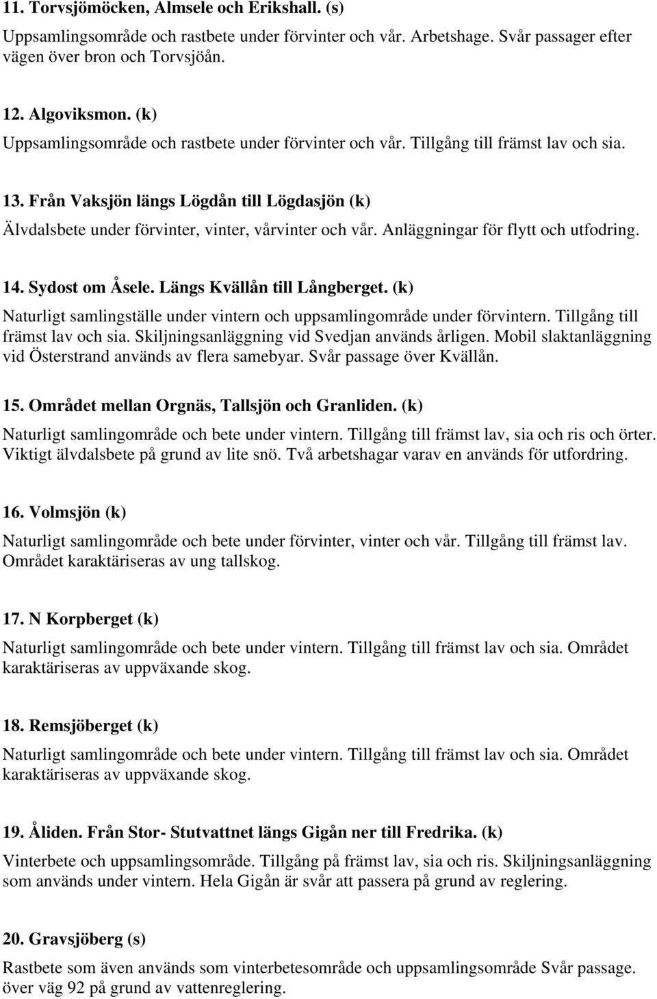 Anläggningar för flytt och utfodring. 14. Sydost om Åsele. Längs Kvällån till Långberget. (k) Naturligt samlingställe under vintern och uppsamlingområde under förvintern.