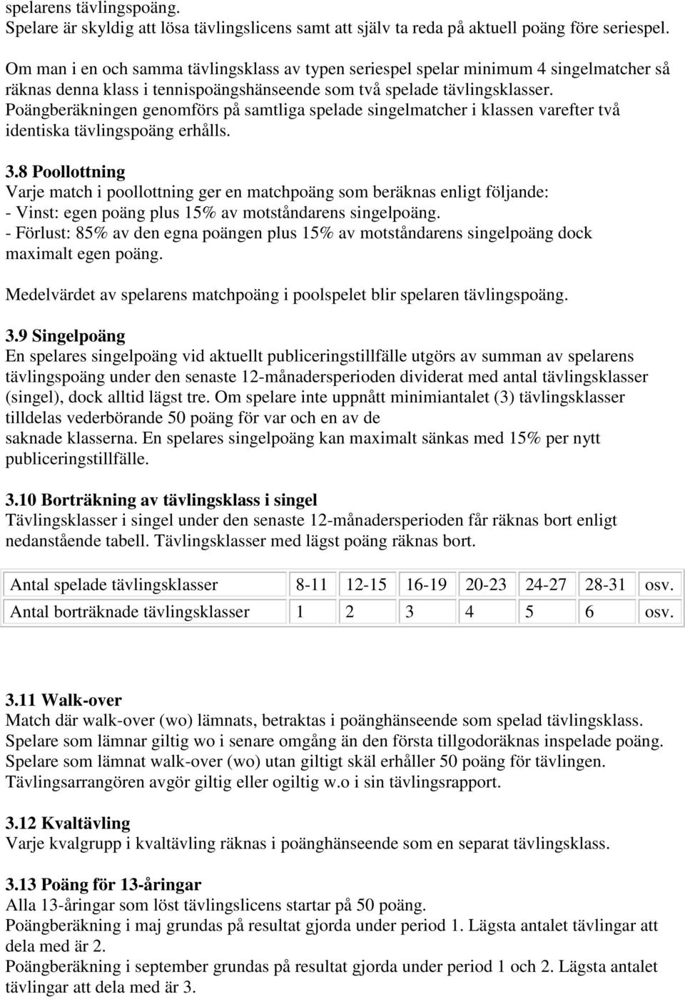 Poängberäkningen genomförs på samtliga spelade singelmatcher i klassen varefter två identiska tävlingspoäng erhålls. 3.