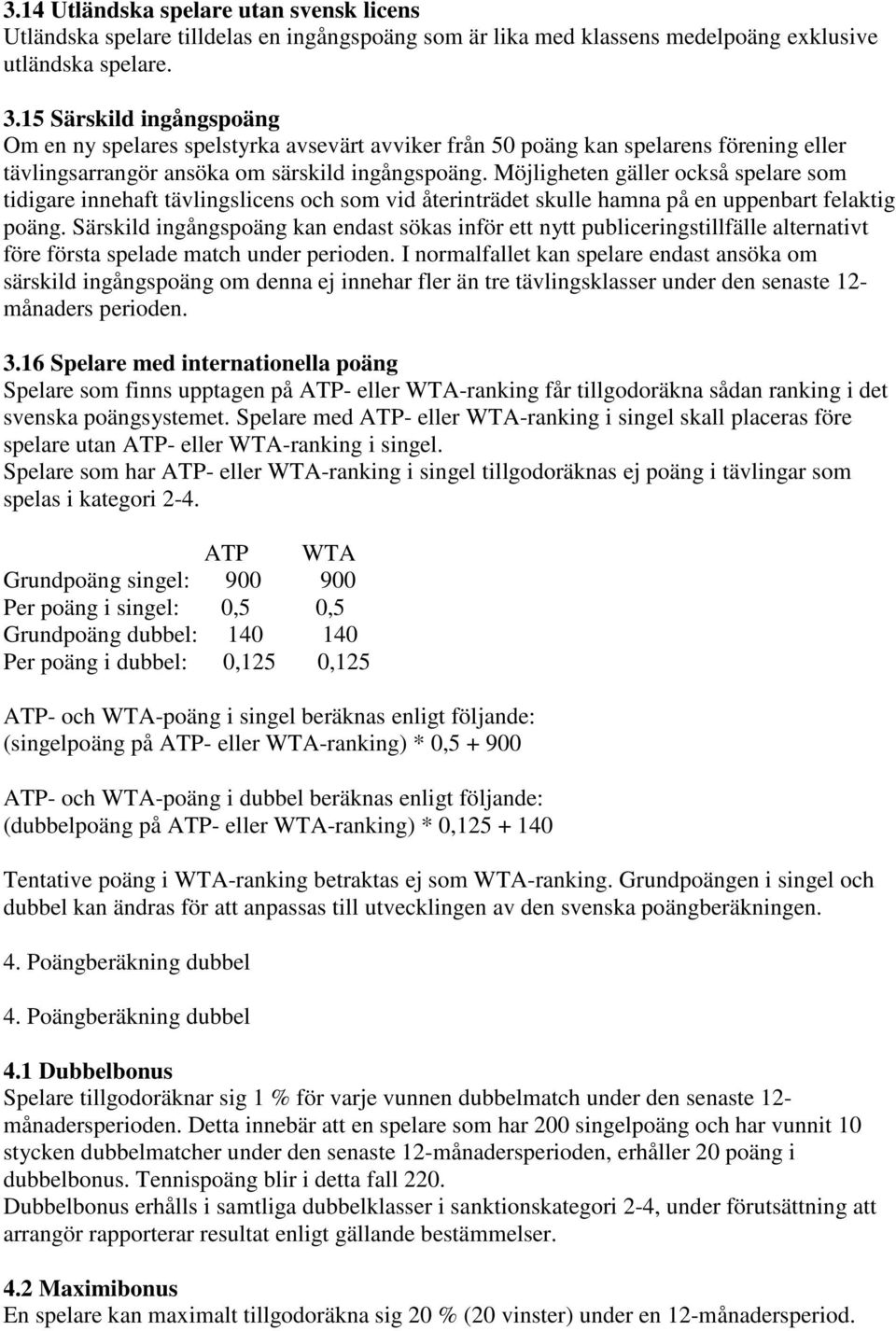 Möjligheten gäller också spelare som tidigare innehaft tävlingslicens och som vid återinträdet skulle hamna på en uppenbart felaktig poäng.