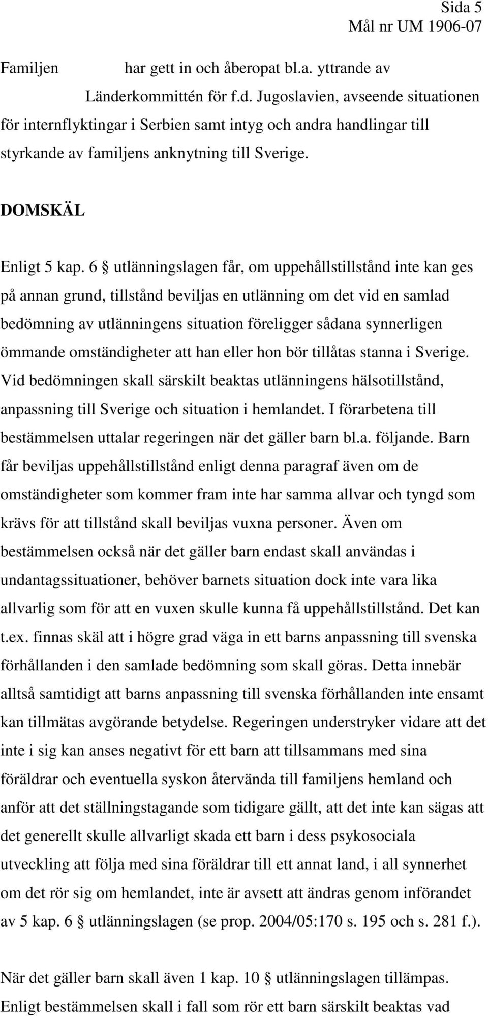 6 utlänningslagen får, om uppehållstillstånd inte kan ges på annan grund, tillstånd beviljas en utlänning om det vid en samlad bedömning av utlänningens situation föreligger sådana synnerligen