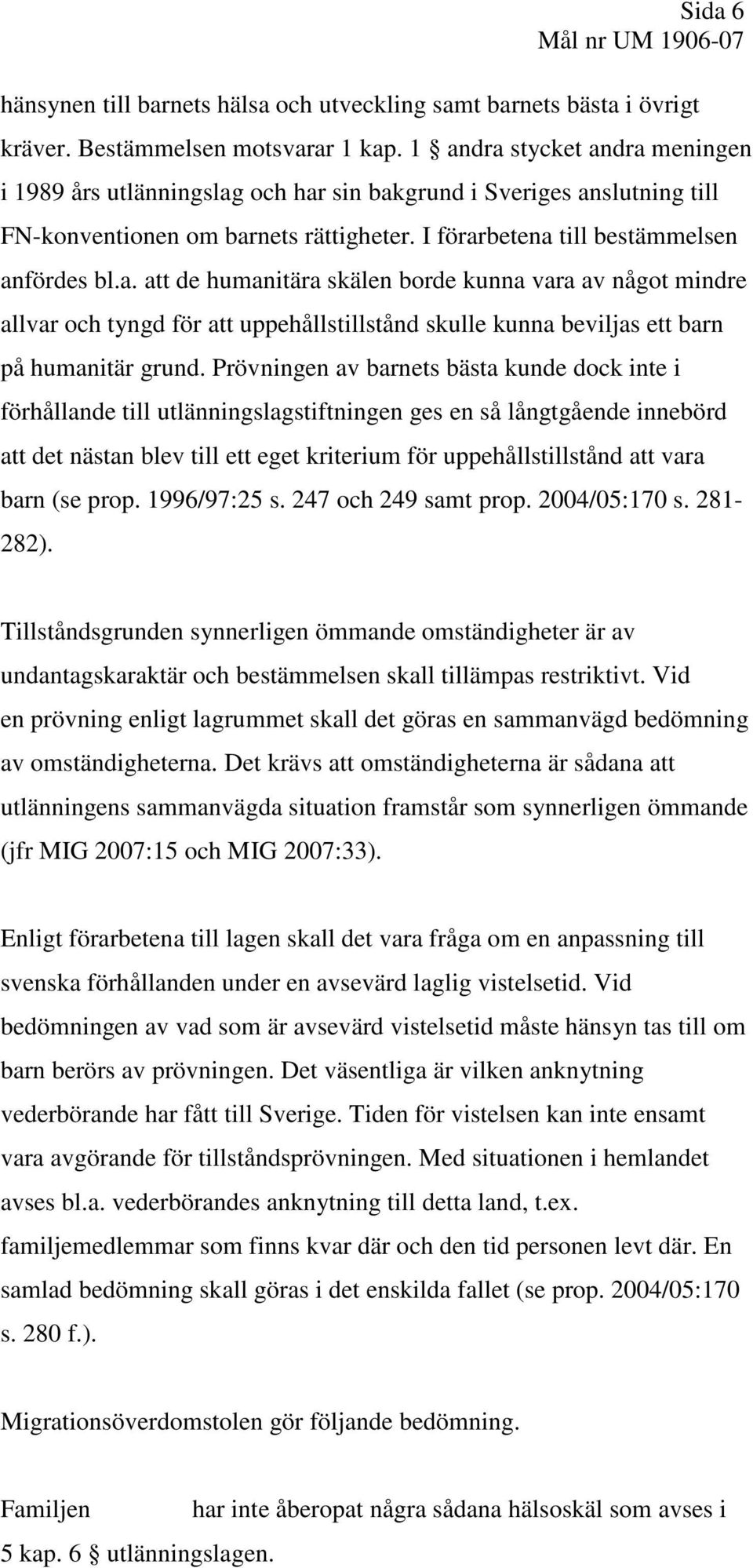 Prövningen av barnets bästa kunde dock inte i förhållande till utlänningslagstiftningen ges en så långtgående innebörd att det nästan blev till ett eget kriterium för uppehållstillstånd att vara barn