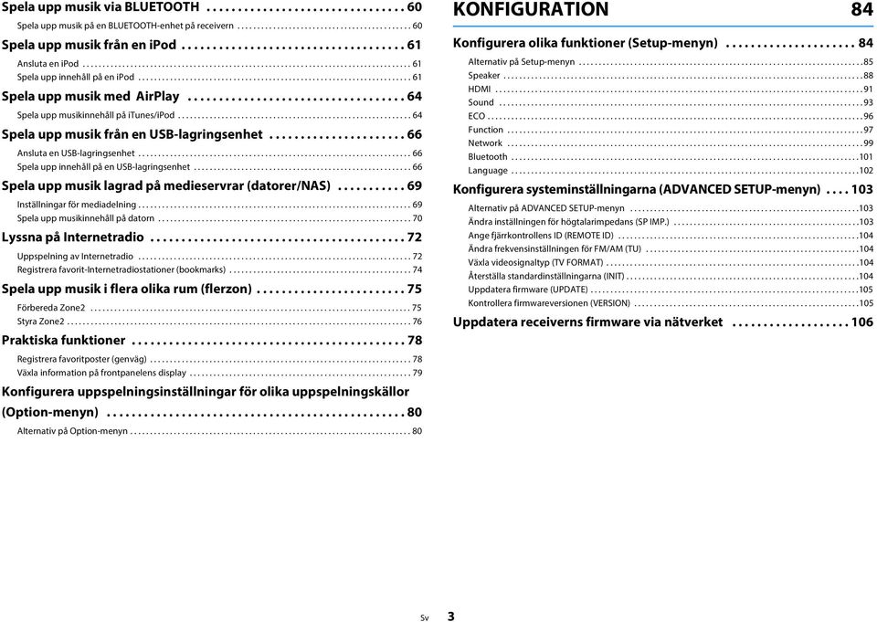 .................................................................... 61 Spela upp musik med AirPlay................................... 64 Spela upp musikinnehåll på itunes/ipod.