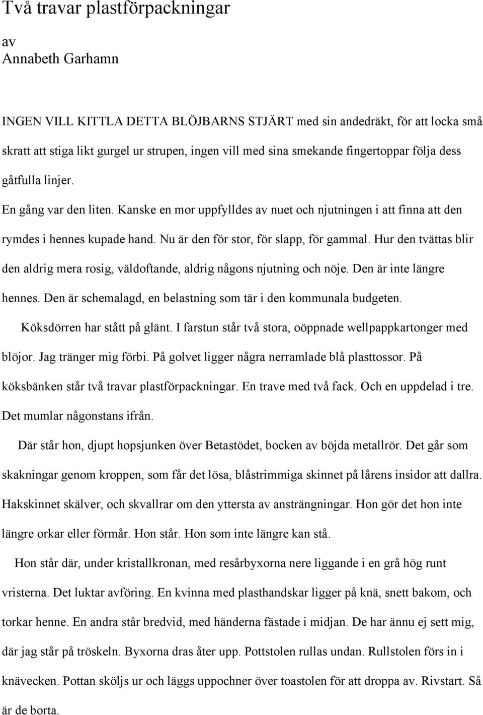 Nu är den för stor, för slapp, för gammal. Hur den tvättas blir den aldrig mera rosig, väldoftande, aldrig någons njutning och nöje. Den är inte längre hennes.