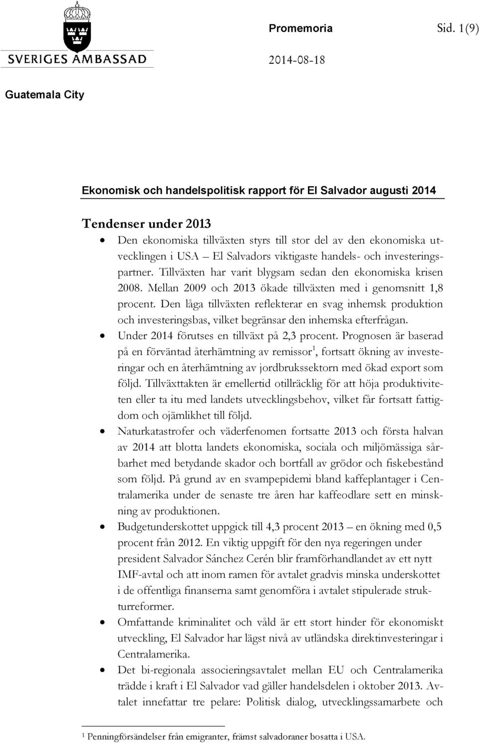 USA El Salvadors viktigaste handels- och investeringspartner. Tillväxten har varit blygsam sedan den ekonomiska krisen 2008. Mellan 2009 och 2013 ökade tillväxten med i genomsnitt 1,8 procent.