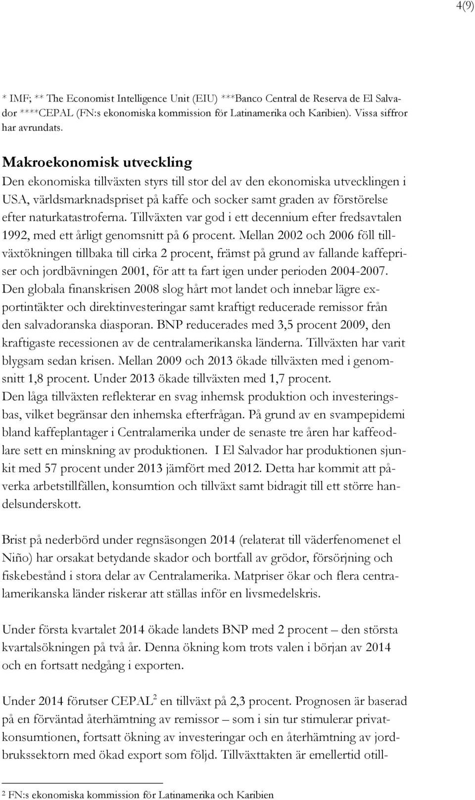 naturkatastroferna. Tillväxten var god i ett decennium efter fredsavtalen 1992, med ett årligt genomsnitt på 6 procent.