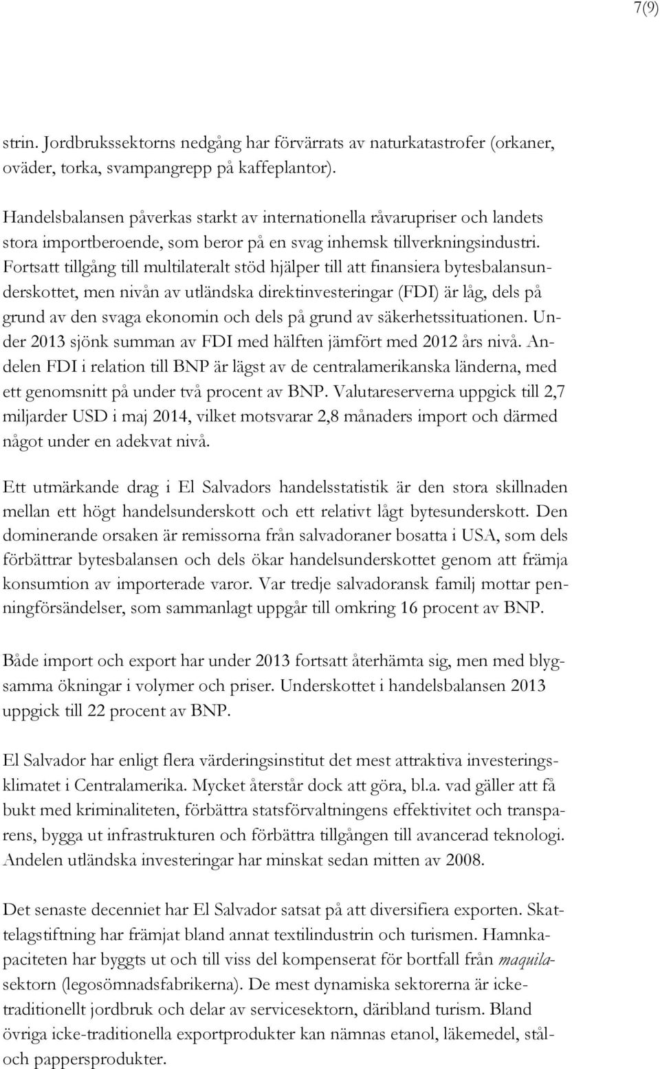 Fortsatt tillgång till multilateralt stöd hjälper till att finansiera bytesbalansunderskottet, men nivån av utländska direktinvesteringar (FDI) är låg, dels på grund av den svaga ekonomin och dels på