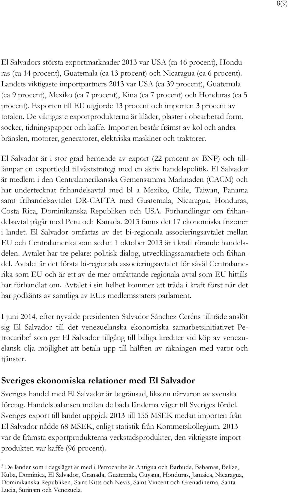 Exporten till EU utgjorde 13 procent och importen 3 procent av totalen. De viktigaste exportprodukterna är kläder, plaster i obearbetad form, socker, tidningspapper och kaffe.